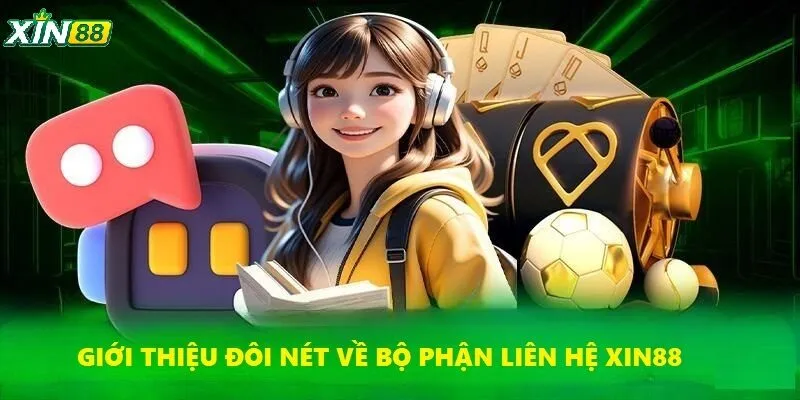 Đôi nét về bộ phận liên hệ hỗ trợ XIN88