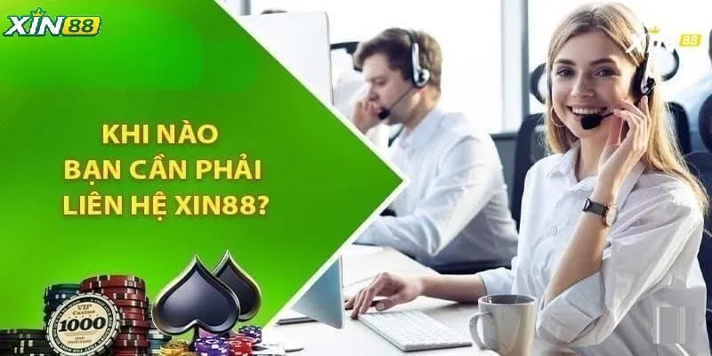 Khi nào bạn cần phải liên hệ XIN88